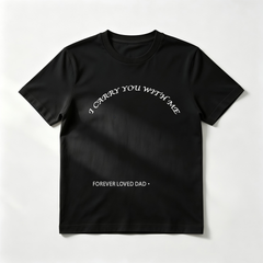 Custom Memorial "I Carry You With Me" T-Shirt – Personalized "Forever Loved Dad" Text Tee – Meaningful DIY Remembrance Gift