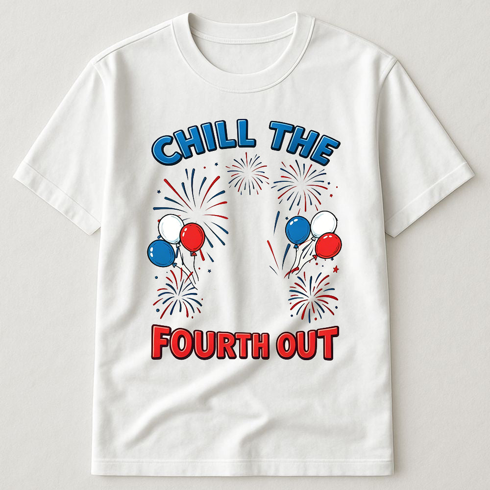 Chill The Fourth Out Fireworks Balloons Funny 4th Of July Patriotic Summer T-Shirt