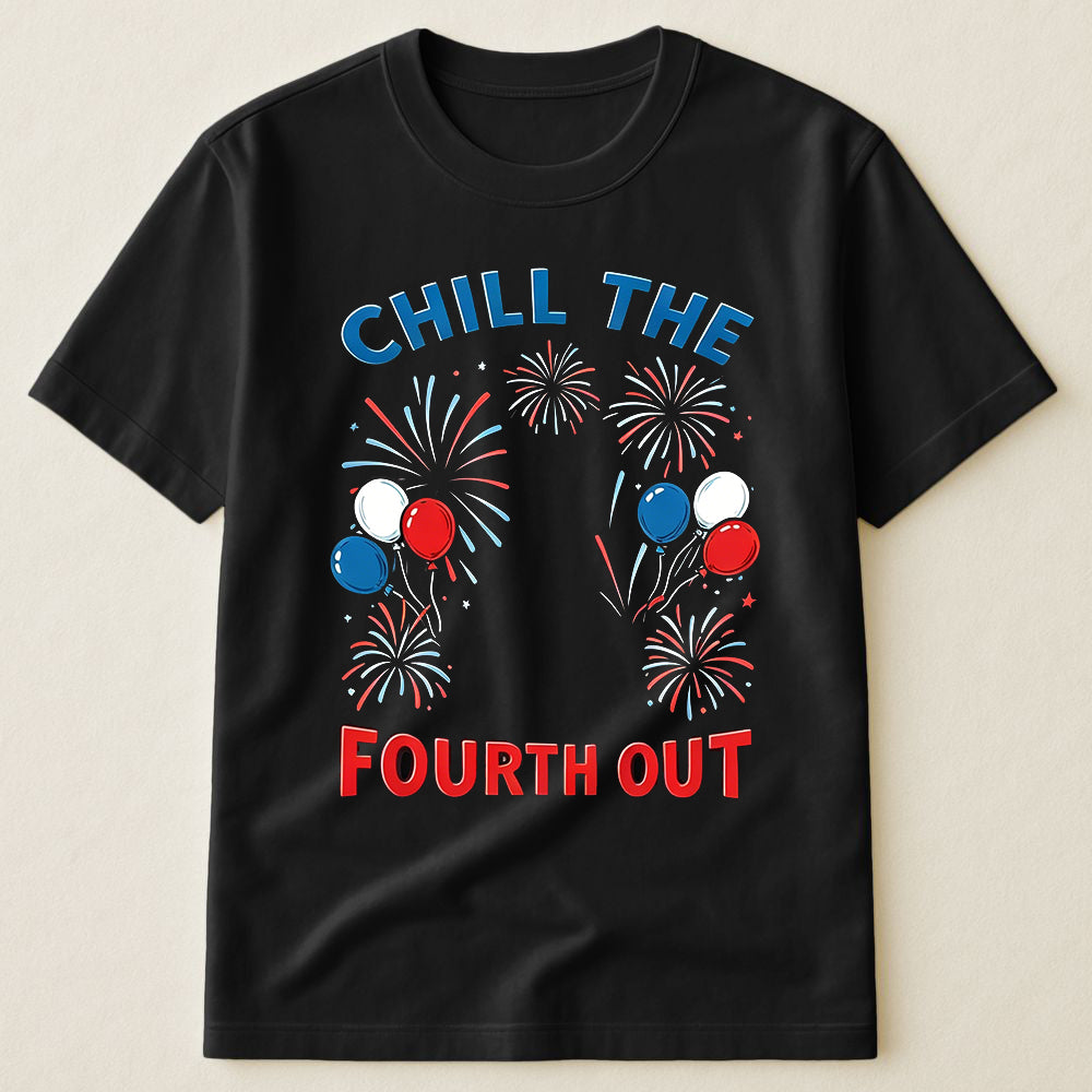 Chill The Fourth Out Fireworks Balloons Funny 4th Of July Patriotic Summer T-Shirt