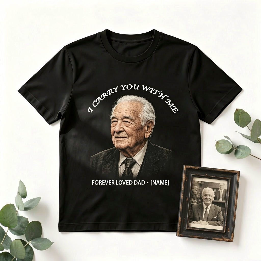 Custom Photo "I Carry You With Me" Memorial T-Shirt – Personalized Portrait & Name "Forever Loved Dad" Tee – DIY Photo Tribute Gift