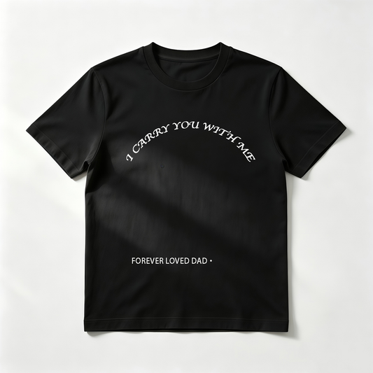 Custom Memorial "I Carry You With Me" T-Shirt – Personalized "Forever Loved Dad" Text Tee – Meaningful DIY Remembrance Gift